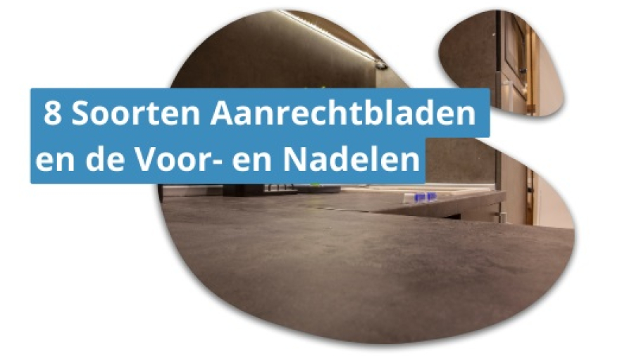 ​ 8 Soorten Aanrechtbladen en de Voor- en Nadelen