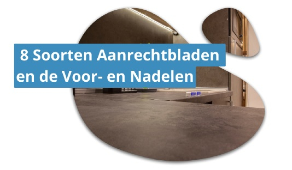 ​ 8 Soorten Aanrechtbladen en de Voor- en Nadelen